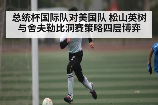 总统杯国际队对美国队 松山英树与舍夫勒比洞赛策略四层博弈（c7c7 app）